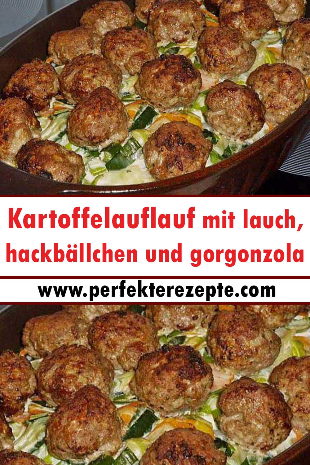 Kartoffelauflauf mit lauch, hackbällchen und gorgonzola Rezept