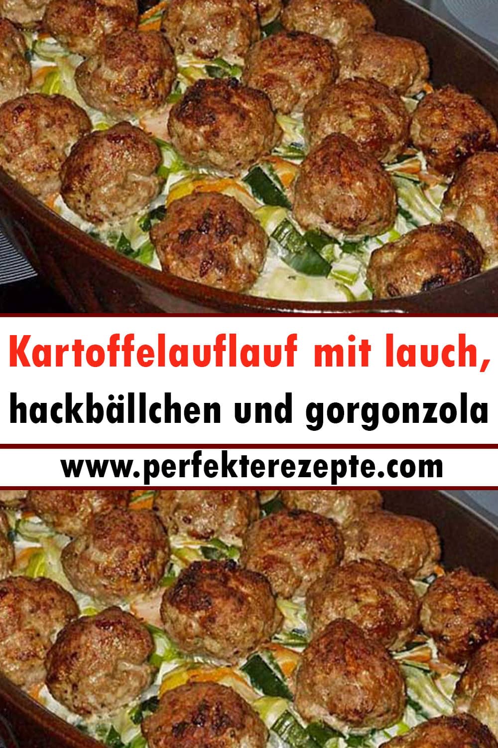 Kartoffelauflauf mit lauch, hackbällchen und gorgonzola Rezept