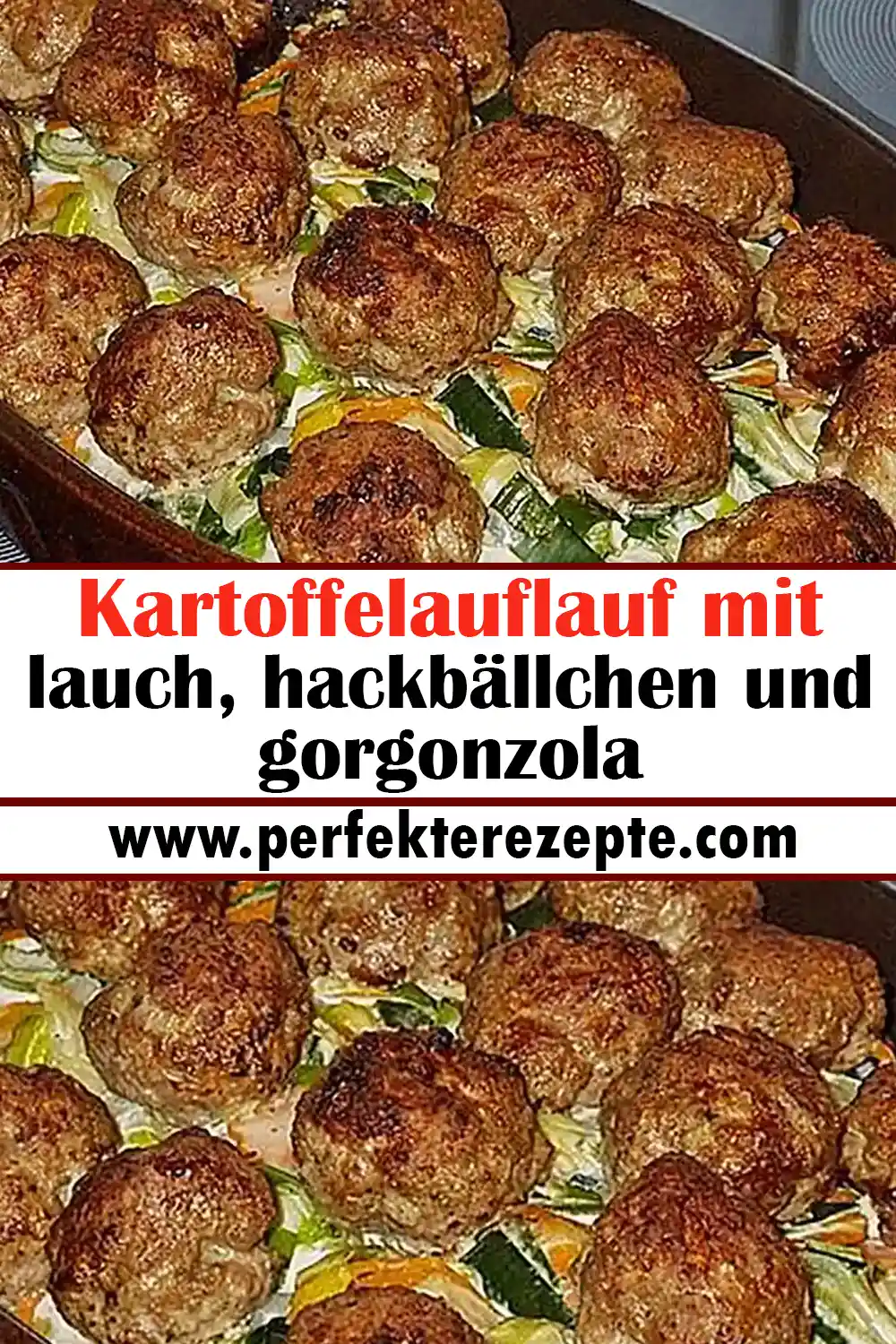 Kartoffelauflauf mit lauch, hackbällchen und gorgonzola Rezept