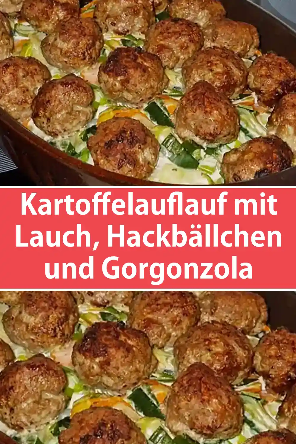 Herzhafter Kartoffelauflauf mit Lauch, Hackbällchen und Gorgonzola